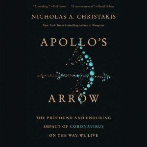 Apollo's Arrow The Profound and Enduring Impact of Coronavirus on the Way We Live, Nicholas A. Christakis