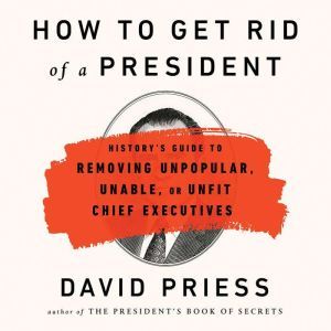 How to Get Rid of a President, David Priess
