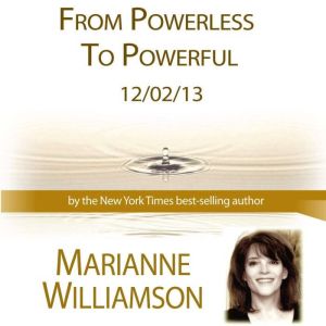 From Powerless to Powerful with Maria..., Marianne Williamson