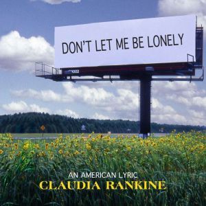 Dont Let Me Be Lonely, Claudia Rankine