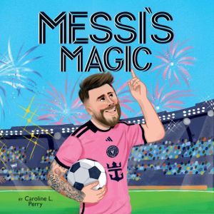 Messi's Magic: How Lionel Messi Became the G.O.A.T.