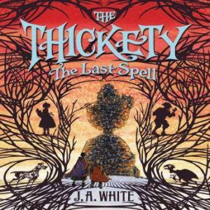 The Thickety 4 The Last Spell, J. A. White