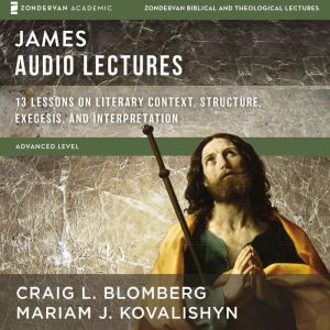 James: Audio Lectures: 13 Lessons on Literary Context, Structure, Exegesis, and Interpretation, Craig L. Blomberg