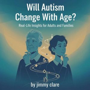 Will Autism Change With Age? RealLif..., Jimmy Clare