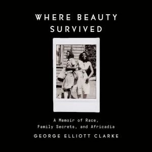 Where Beauty Survived: An Africadian Memoir