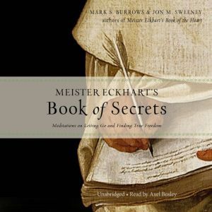 Meister Eckhart's Book of Secrets: Meditations on Letting Go and Finding True Freedom, Jon M. Sweeney