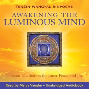 Awakening The Luminous Mind: Tibetan Meditation for Inner Peace and Joy
