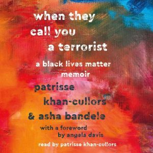 When They Call You a Terrorist: A Black Lives Matter Memoir, Patrisse Khan-Cullors
