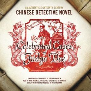 Celebrated Cases of Judge Dee, Translated by Robert van Gulik Edited for Audio and Produced by Yuri Rasovsky