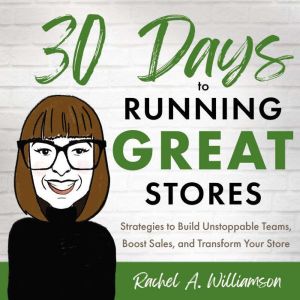 30 Days to Running Great Stores, Rachel A. Williamson