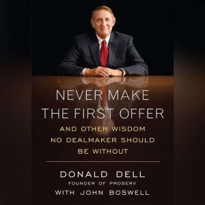 Never Make the First Offer: And Other Wisdom No Dealmaker Should Be Without