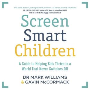 Screen Smart Children: A guide to helping kids thrive in a world that never switches off