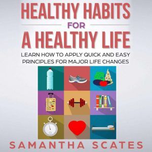 Healthy Habits for a Healthy Life, Samantha Scates