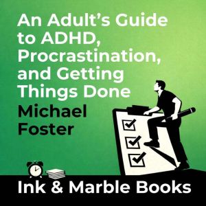 An Adults Guide to ADHD, Procrastina..., Michael Foster