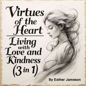 Virtues of the Heart: Living with Love and Kindness (3 in 1)
