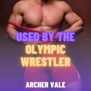 Used by the Olympic Wrestler (Gay Gooning Erotica)