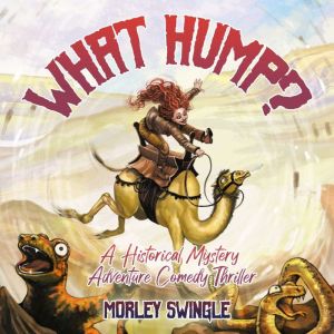 What Hump?: A Historical Mystery Adventure Comedy Thriller