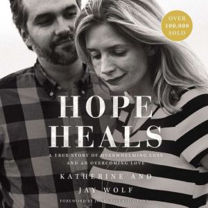 Hope Heals A True Story of Overwhelming Loss and an Overcoming Love, Katherine Wolf