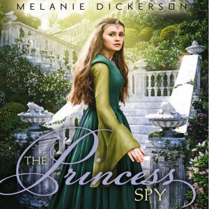 The Princess Spy, Melanie Dickerson