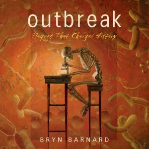 Outbreak! Plagues That Changed Histor..., Bryn Barnard