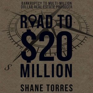 The Road to 20 Million: Bankruptcy to Multi-Million Dollar Real Estate Producer