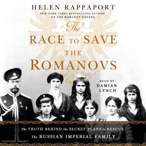 The Race to Save the Romanovs, Helen Rappaport