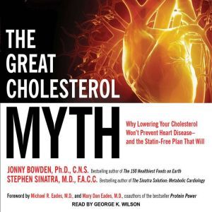 The Great Cholesterol Myth: Why Lowering Your Cholesterol Won't Prevent Heart Disease---and the Statin-Free Plan That Will, PhD Bowden