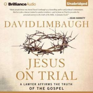 Jesus on Trial A Lawyer Affirms the Truth of the Gospel, David Limbaugh