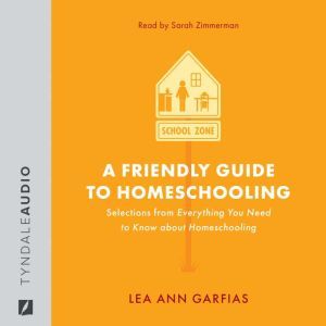 A Friendly Guide to Homeschooling, Lea Ann Garfias