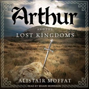 Arthur and the Lost Kingdoms, Alistair Moffat