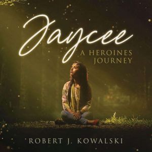 Jaycee A Heroines Journey, Robert J Kowalski