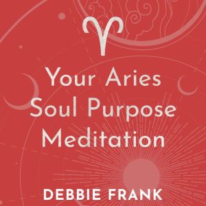Your Aries Soul Purpose Meditation, Debbie Frank