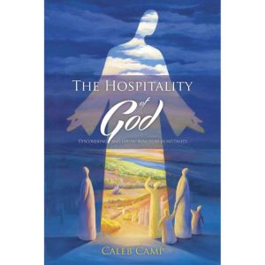 The Hospitality of God: Discovering and Living Kingdom Hospitality