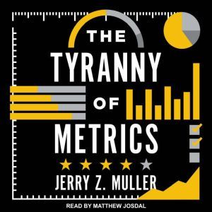 The Tyranny of Metrics, Jerry Z. Muller