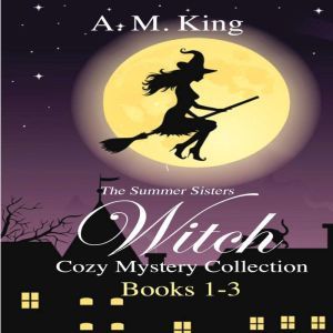 Summer Sisters Witch Cozy Mystery Collection, The: Books 1-3, A. M. King