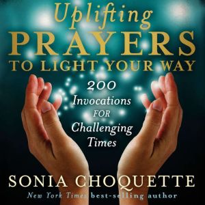 Uplifting Prayers to Light Your Way: 200 Invocations for Challenging Times