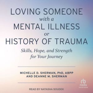 Loving Someone with a Mental Illness ..., Michelle D. Sherman, PhD, ABPP