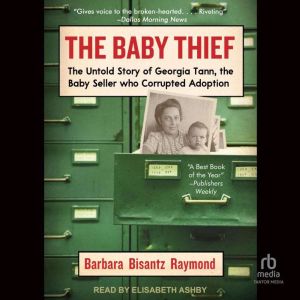 The Baby Thief: The Untold Story of Georgia Tann, the Baby Seller Who Corrupted Adoption