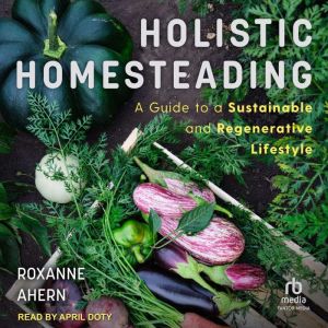 Holistic Homesteading, Roxanne Ahern