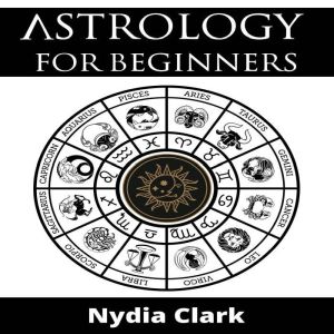 ASTROLOGY FOR BEGINNERS, Nydia Clark