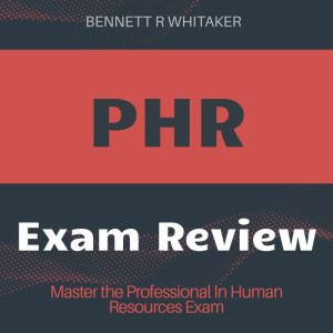 PHR: Excel in the Professional In Human Resources Exam! Harness engaging audio lessons for unbeatable preparation