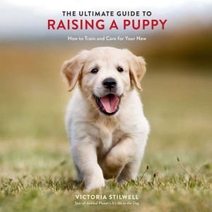 The Ultimate Guide to Raising a Puppy..., Victoria Stilwell