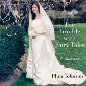 The Trouble with Fairy Tales: A Memoir