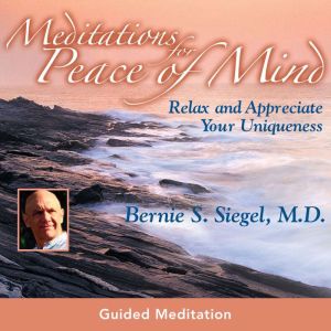 Meditations For Peace of Mind, Bernie S. Siegel, MD
