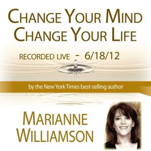 Change Your Mind, Change Your Life wi..., Marianne Williamson
