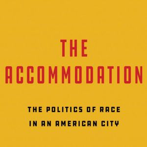 The Accommodation: The Politics of Race in an American City