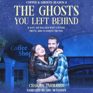 The Ghosts You Left Behind: Coffee and Ghosts 4, Charity Tahmaseb