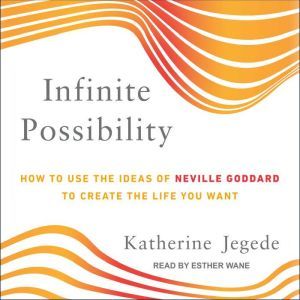 Infinite Possibility: How to Use the Ideas of Neville Goddard to Create the Life You Want, Katherine Jegede