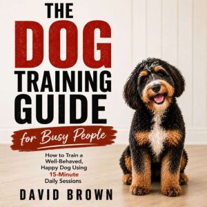The Dog Training Guide for Busy Peopl..., David Brown