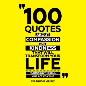 100 Quotes About Compassion And Kindn..., The Quotes Library